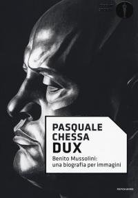 Dux. Benito Mussolini: una biografia per immagini