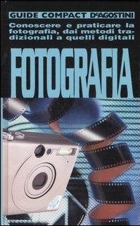 Fotografia. Conoscere e praticare la fotografia, dai metodi tradizionali a …