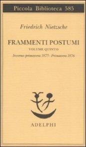 Frammenti postumi. Inverno-primavera 1875-Primavera 1876 (Vol. 5)