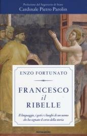Francesco il ribelle. Il linguaggio, i gesti e i luoghi …