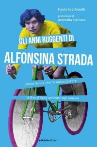 Gli anni ruggenti di Alfonsina Strada. L'unica donna che ha …