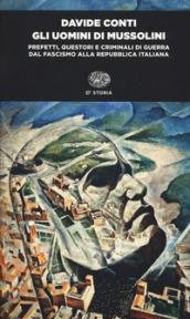 Gli uomini di Mussolini. Prefetti, questori e criminali di guerra …