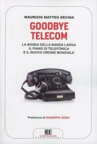 Goodbye Telecom. La banda della banda larga. Il piano Telefonica …