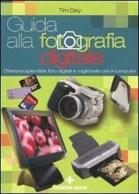 Guida alla fotografia digitale. Ottenere splendide foto digitali e migliorarle …