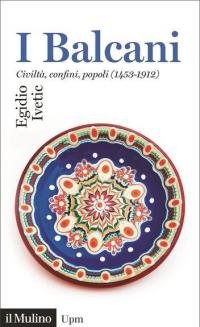 I Balcani. Civiltà confini, popoli (1453-1912)
