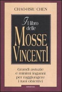 Il libro delle mosse vincenti. Grandi astuzie e minimi inganni …