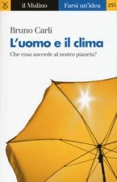 L'uomo e il clima. Che cosa succede al nostro pianeta?