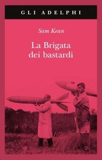 La brigata dei bastardi. La vera storia degli scienziati e …