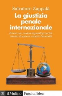 La giustizia penale internazionale. Perché non restino impuniti genocidi, crimini …