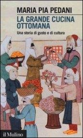 La grande cucina ottomana. Una storia di gusto e di …