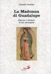 La madonna di Guadalupe. Fascino e mistero d'una immagine (Messico, …