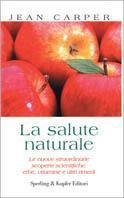 La salute naturale. Le nuove straordinarie scoperte scientifiche: erbe, vitamine …