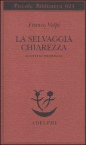 La selvaggia chiarezza. Scritti su Heidegger