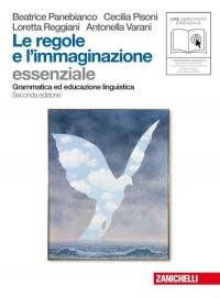 Le regole e l'immaginazione. Essenziale. Grammatica ed educazione linguistica. Per …