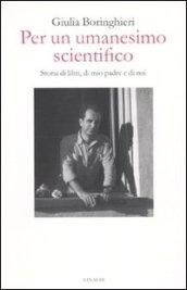 Per un umanesimo scientifico. Storia di libri, di mio padre …