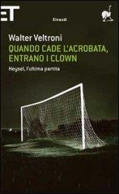 Quando cade l'acrobata, entrano i clown. Heysel, l'ultima partita