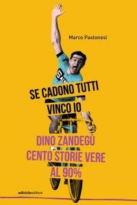 Se cadono tutti vinco io. Dino Zandegù: cento storie vere …