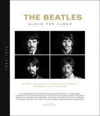 The Beatles. Album per album. 1963-1970. La band e la …