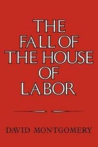 The Fall of the House of Labor: The Workplace, the …