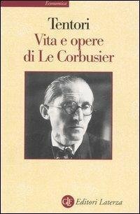 Vita e opere di Le Corbusier. Ediz. illustrata