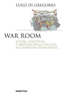 War room. Attori, strutture e processi della politica in campagna …