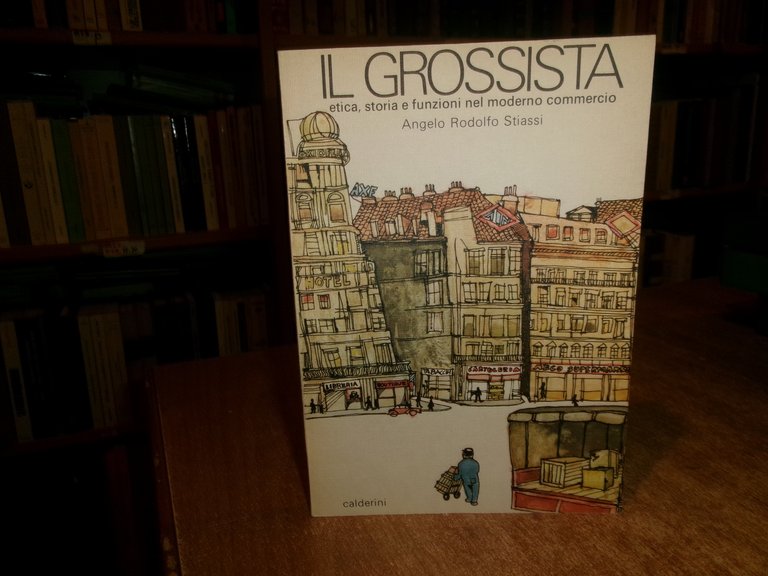 ANGELO RODOLFO STIASSI. IL GROSSISTA etica, storia e funzioni nel …