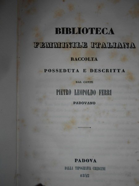 BIBLIOTECA FEMMINILE ITALIANA Raccolta Posseduta e descritta dal Conte Pietro …
