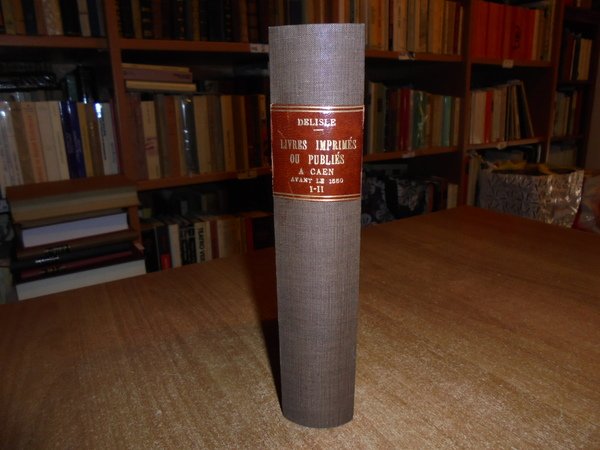 Catalogue des Livres Imprimés ou Publiés a CAEN avant le …