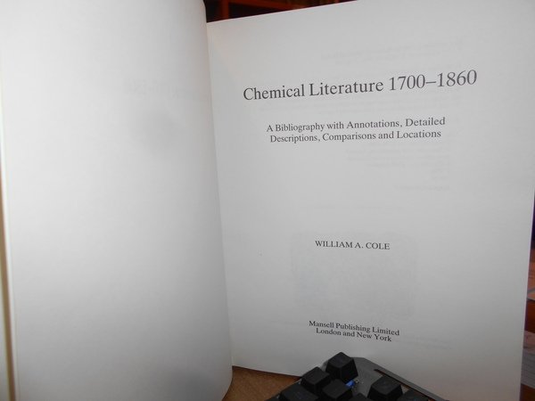 CHEMICAL LITERATURE 1700-1860. A Bibliography with Annotations, Detailed Descriptions, Comparisons …