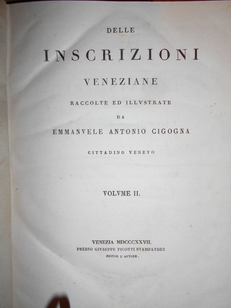 Delle INSCRIZIONI Veneziane raccolte ed illustrate da EMMANUELE ANTONIO CICOGNA …