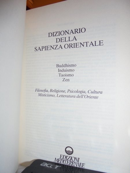 Dizionario della Sapienza Orientale. Buddhismo. Induismo. Taoismo. Zen. Filosofia, Religione, …