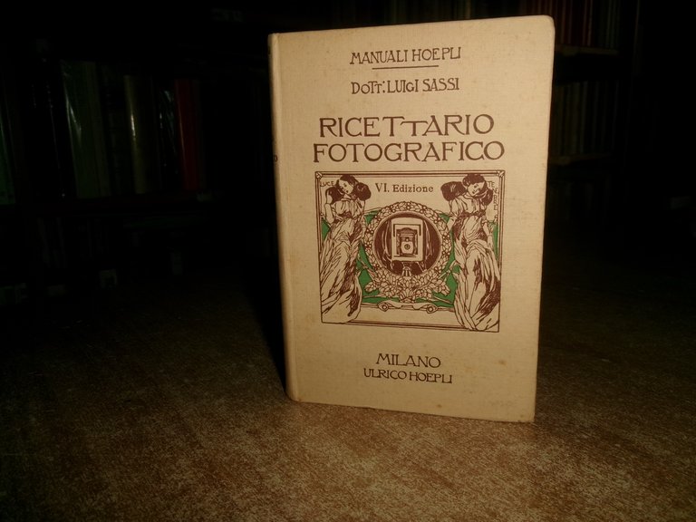 Dott. LUIGI SASSI. RICETTARIO FOTOGRAFICO/ Manuali HOEPLI VI edizione 1923