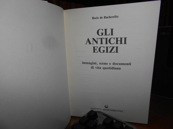 Gli Antichi Egizi. Immagini, scene e documenti di vita quotidiana