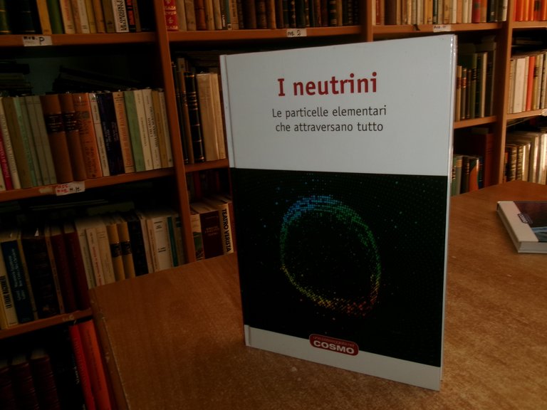 I NEUTRINI. Le particelle elementari che attraversano tutto. COSMO RBA …
