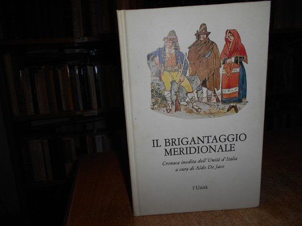 Il Brigantaggio Meridionale. Cronaca inedita dell' Unità d' Italia