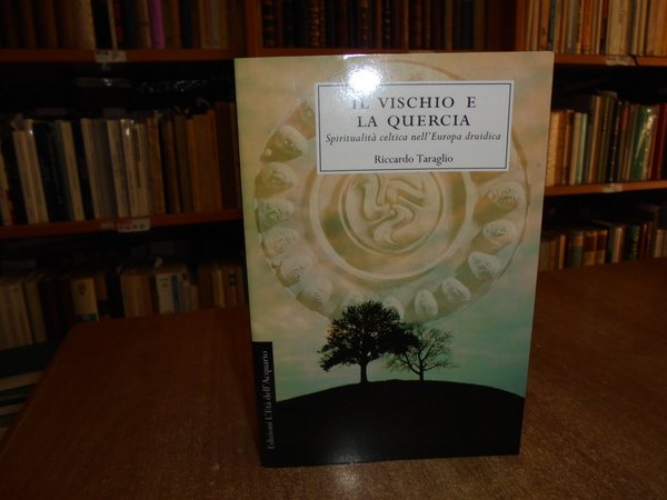 Il Vischio e la Quercia. Spiritualità celtica nell' Europa druidica