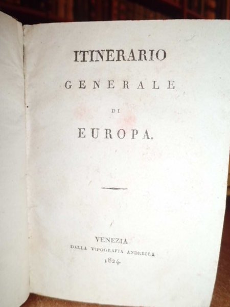 ITINERARIO GENERALE DI EUROPA VENEZIA, TIP. ANDREOLA. 1824