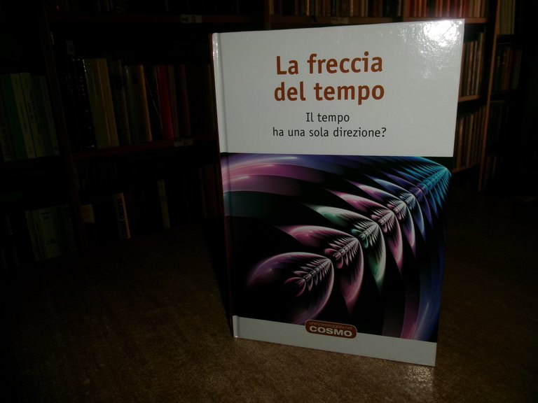 LA FRECCIA DEL TEMPO. Il tempo ha una sola direzione? …