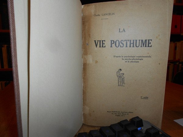 LA VIE POSTHUME. D' après la psychologie expérimentale, la Psycho-Physiologie …