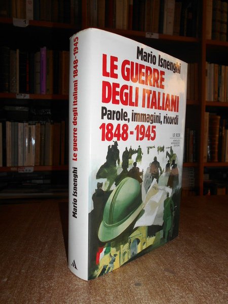 LE GUERRE DEGLI ITALIANI. Parole, immagini, ricordi 1848-1945