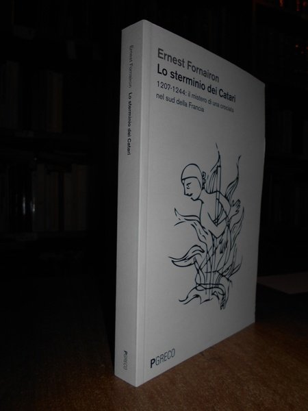 Lo sterminio dei Catari. 1207-1244: Il Mistero di una crociata …