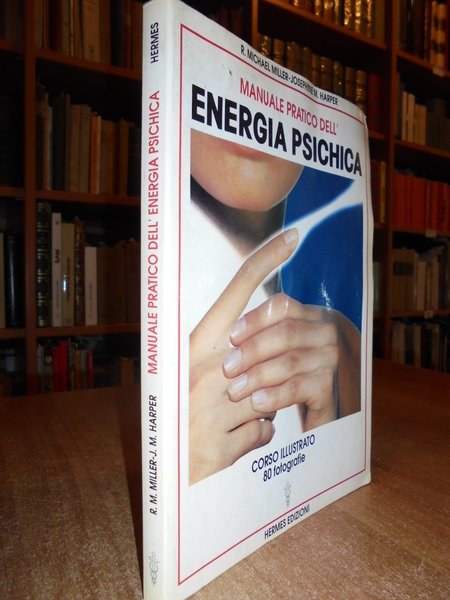 Manuale pratico dell' energia psichica. Corso illustrato di esercizi psichici.