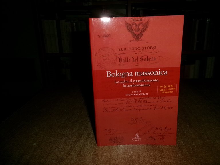 (Massoneria) Bologna massonica. Le radici, il consolidamento, la trasformazione
