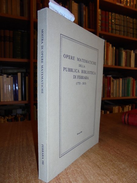 MOSTRA DI OPERE MATEMATICHE DELLA PUBBLICA BIBLIOTECA DI FERRARA (1753 …