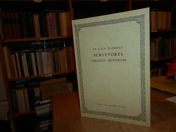 Scriptores Ordinis Minorum:quibus accessit syllabus illorum qui ex eodem ordine …