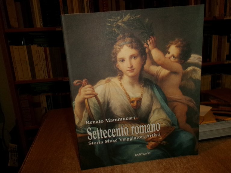 Settecento Romano. Storia Muse Viaggiatori Artisti. RENATO MAMMUCARI 2005
