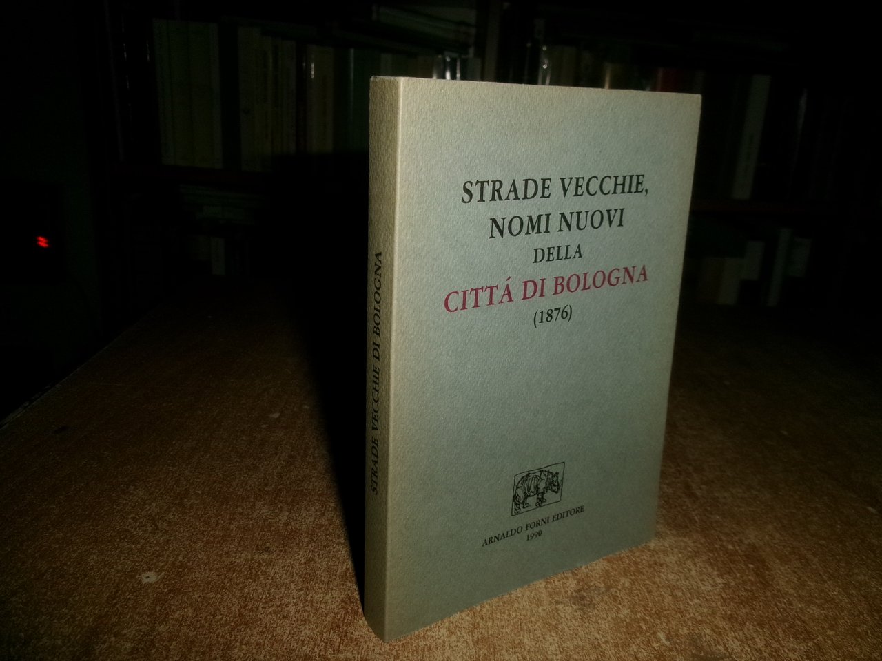 Strade vecchie, nomi nuovi della città di Bologna. Strenna bolognese …