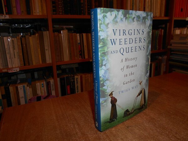 VIRGINS WEEDERS and Queens. A History of Women in the …