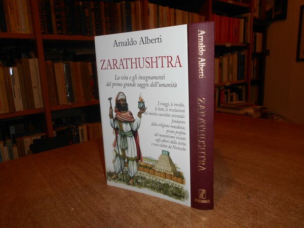 ZARATHUSHTRA. La vita e gli insegnamenti del primo grande saggio …