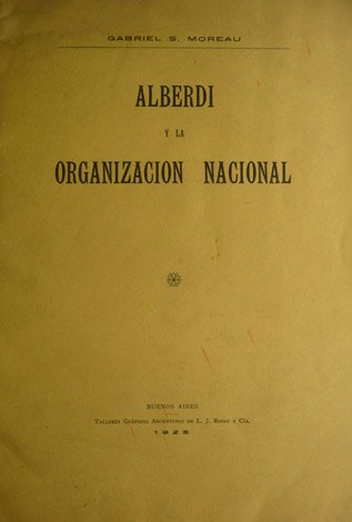 Alberdi y la organización nacional. Conferencia pronunciada en la Facultad …